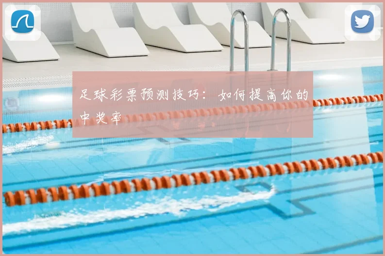 足球彩票预测技巧：如何提高你的中奖率