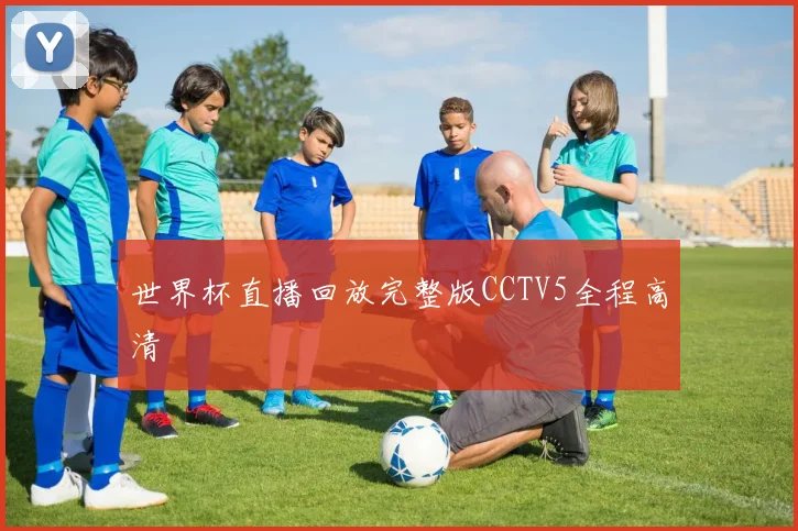 世界杯直播回放完整版CCTV5全程高清