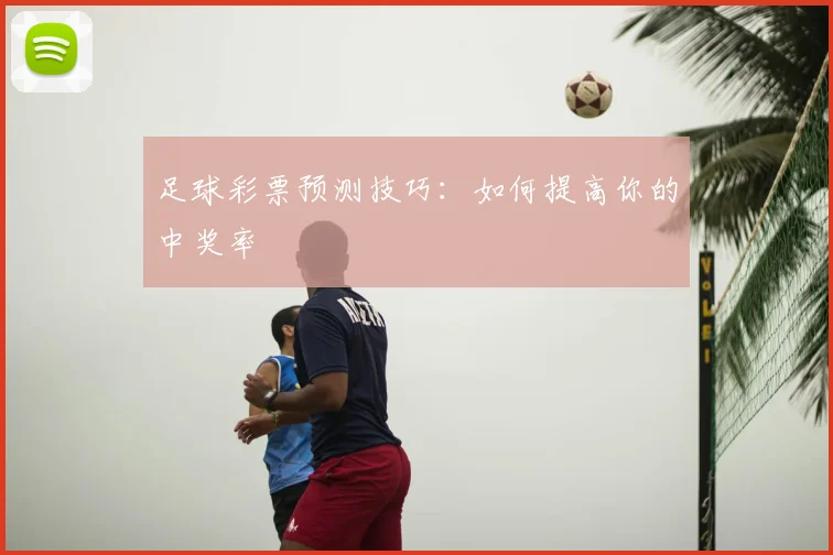 足球彩票预测技巧：如何提高你的中奖率